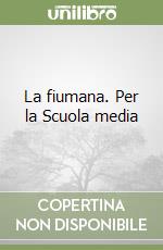 La fiumana. Per la Scuola media libro