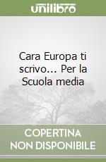 Cara Europa ti scrivo... Per la Scuola media libro