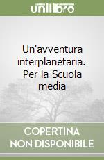 Un'avventura interplanetaria. Per la Scuola media libro