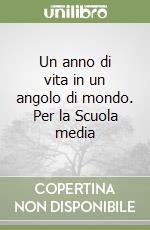 Un anno di vita in un angolo di mondo. Per la Scuola media libro