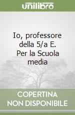 Io, professore della 5/a E. Per la Scuola media libro