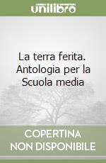 La terra ferita. Antologia per la Scuola media libro