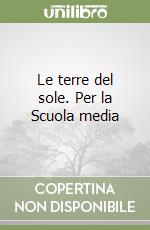 Le terre del sole. Per la Scuola media libro