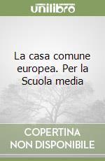 La casa comune europea. Per la Scuola media libro