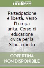 Partecipazione e libertà. Verso l'Europa unita. Corso di educazione civica per la Scuola media libro