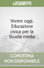 Vivere oggi. Educazione civica per la Scuola media libro