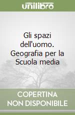 Gli spazi dell'uomo. Geografia per la Scuola media