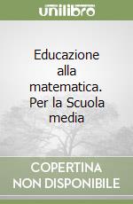 Educazione alla matematica. Per la Scuola media libro