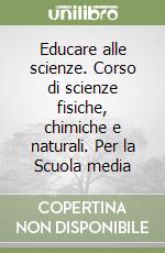 Educare alle scienze. Corso di scienze fisiche, chimiche e naturali. Per la Scuola media (2) libro