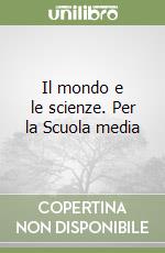 Il mondo e le scienze. Per la Scuola media libro