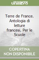 Terre de France. Antologia di letture francesi. Per le Scuole libro