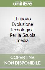Il nuovo Evoluzione tecnologica. Per la Scuola media libro