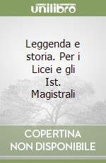 Leggenda e storia. Per i Licei e gli Ist. Magistrali libro