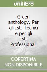 Green anthology. Per gli Ist. Tecnici e per gli Ist. Professionali libro