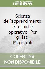 Scienza dell'apprendimento e tecniche operative. Per gli Ist. Magistrali libro