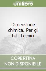 Dimensione chimica. Per gli Ist. Tecnici