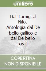 Dal Tamigi al Nilo. Antologia dal De bello gallico e dal De bello civili libro