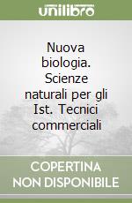 Nuova biologia. Scienze naturali per gli Ist. Tecnici commerciali libro