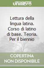 Lettura della lingua latina. Corso di latino di base. Teoria. Per il biennio libro