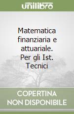 Matematica finanziaria e attuariale. Per gli Ist. Tecnici