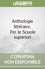 Anthologie littéraire. Per le Scuole superiori libro