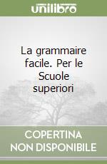 La grammaire facile. Per le Scuole superiori libro