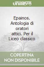 Epainos. Antologia di oratori attici. Per il Liceo classico