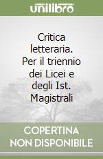 Critica letteraria. Per il triennio dei Licei e degli Ist. Magistrali libro