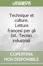 Technique et culture. Letture francesi per gli Ist. Tecnici industriali libro