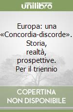 Europa: una «Concordia-discorde». Storia, realtà, prospettive. Per il triennio libro