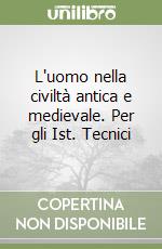 L'uomo nella civiltà antica e medievale. Per gli Ist. Tecnici libro