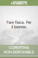 Fare fisica. Per il biennio libro