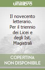 Il novecento letterario. Per il triennio dei Licei e degli Ist. Magistrali libro