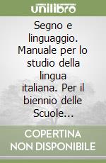 Segno e linguaggio. Manuale per lo studio della lingua italiana. Per il biennio delle Scuole superiori