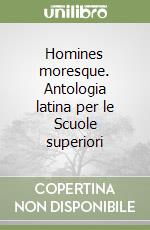 Homines moresque. Antologia latina per le Scuole superiori