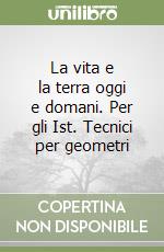 La vita e la terra oggi e domani. Per gli Ist. Tecnici per geometri libro