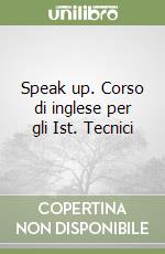 Speak up. Corso di inglese per gli Ist. Tecnici libro