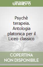 Psychè terapeia. Antologia platonica per il Liceo classico libro