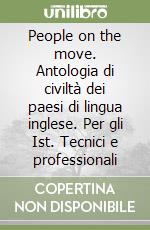 People on the move. Antologia di civiltà dei paesi di lingua inglese. Per gli Ist. Tecnici e professionali