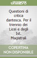 Questioni di critica dantesca. Per il triennio dei Licei e degli Ist. Magistrali libro