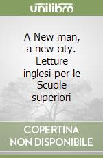 A New man, a new city. Letture inglesi per le Scuole superiori libro