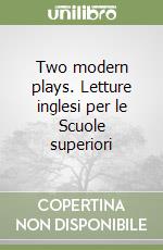 Two modern plays. Letture inglesi per le Scuole superiori libro