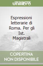 Espressioni letterarie di Roma. Per gli Ist. Magistrali (1) libro