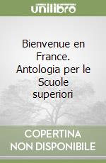 Bienvenue en France. Antologia per le Scuole superiori libro