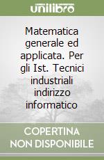 Matematica generale ed applicata. Per gli Ist. Tecnici industriali indirizzo informatico (3) libro