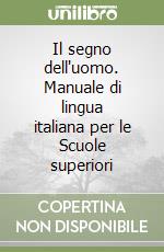 Il segno dell'uomo. Manuale di lingua italiana per le Scuole superiori libro