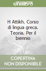 H Attikh. Corso di lingua greca. Teoria. Per il biennio libro