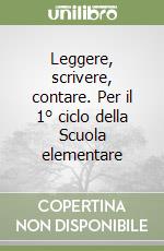 Leggere, scrivere, contare. Per il 1° ciclo della Scuola elementare libro