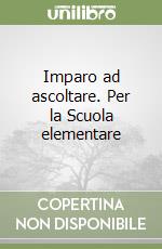 Imparo ad ascoltare. Per la Scuola elementare libro