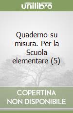 Quaderno su misura. Per la Scuola elementare (5) libro